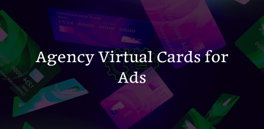 Agency Virtual Cards for Ads: Run Unlimited Ad Campaigns Without Limits