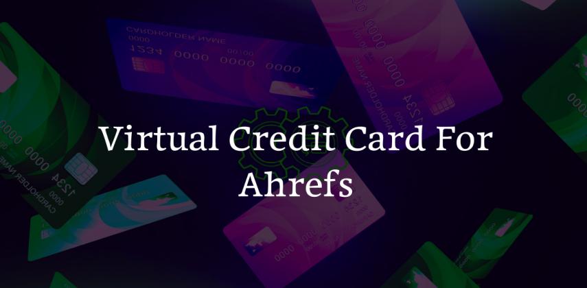 Virtual Credit Card For Ahrefs:  Buy, Load & Subscribe in Minutes